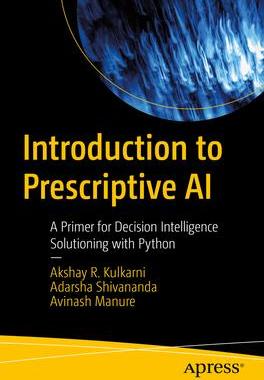 [预订]Introduction to Prescriptive AI: A Primer for Decision Intelligence Solutioning with Python 9781484295670