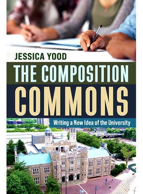 预订 The Composition Commons: Writing a New Idea of the University: 9781646425426