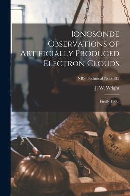 [预订]Ionosonde Observations of Artificially Produced Electron Clouds: Firefly 1960.; NBS Technical Note 1 9781014880277
