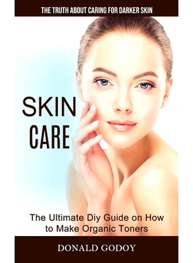 预订 Skin Care: The Truth About Caring for Darker Skin (The Ultimate Diy Guide on How to Make Organic Toners)