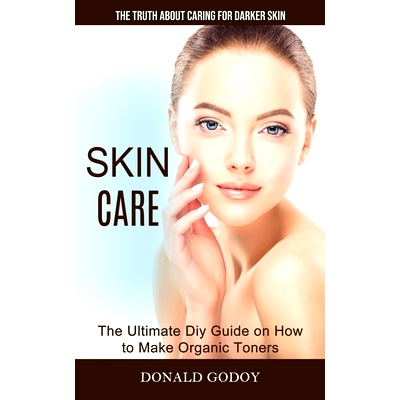 预订 Skin Care: The Truth About Caring for Darker Skin (The Ultimate Diy Guide on How to Make Organic Toners)