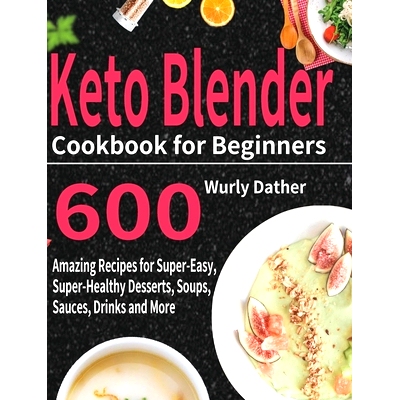 预订 Keto Blender Cookbook for Beginners: 600 Amazing Recipes for Super-Easy, Super-Healthy Desserts, Soups, Sauces, Dri