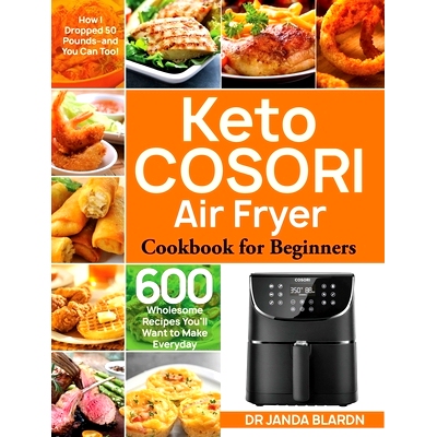 预订 Keto COSORI Air Fryer Cookbook for Beginners: 600 Wholesome Recipes You'll Want to Make Everyday (How I Dropped 50