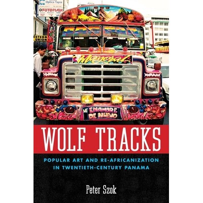 预订 Wolf Tracks: Popular Art and Re-Africanization in Twentieth-Century Panama 狼群的踪迹：流行艺术在二十世纪的巴拿马被