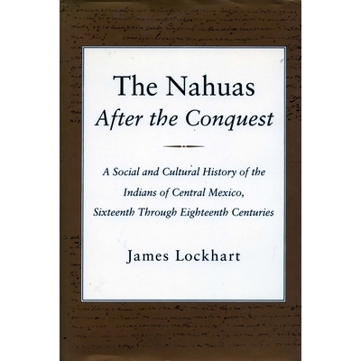 预订 The Nahuas after the Conquest: A Social and Cultural History of the Indians of Central Mexico, Sixteenth Through Ei
