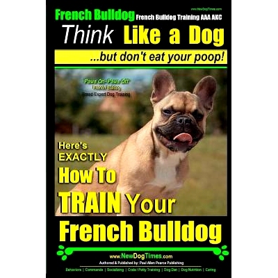 预订 French Bulldog, French Bulldog Training AAA AKC: Think Like a Dog, but Don’t Eat Your Poop! French Bulldog Breed E