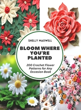 预订 Bloom Where You’re Planted: 200 Crochet Flower Patterns for Any Occasion Book: 9798321594377