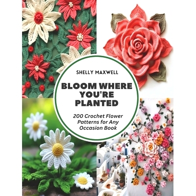 预订 Bloom Where You’re Planted: 200 Crochet Flower Patterns for Any Occasion Book: 9798321594377