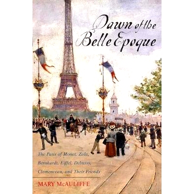 预订 Dawn of the Belle Epoque: The Paris of Monet, Zola, Bernhardt, Eiffel, Debussy, Clemenceau, and Their Friends 美丽