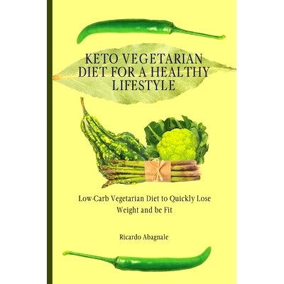 预订 Keto Vegetarian Diet for a Healthy Lifestyle: Low-Carb Vegetarian Diet to Quickly Lose Weight and be Fit