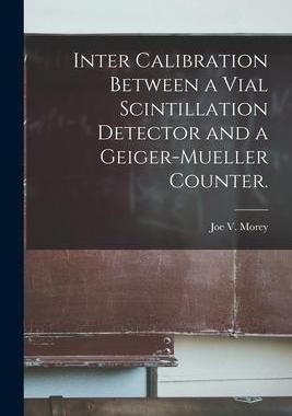 [预订]Inter Calibration Between a Vial Scintillation Detector and a Geiger-Mueller Counter. 9781013551024