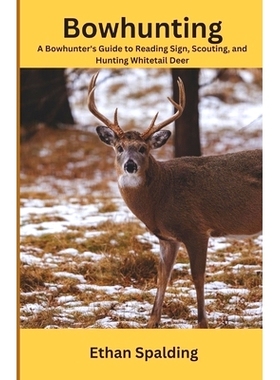 预订 Bowhunting: A Bowhunter’s Guide to Reading Sign, Scouting, and Hunting Whitetail Deer: 9798859435548