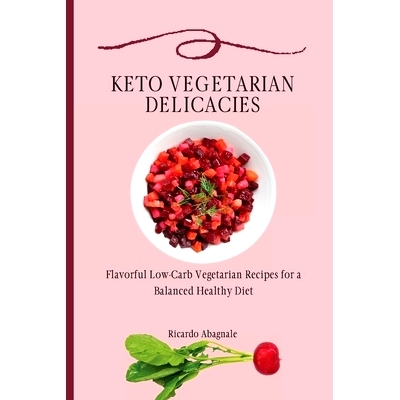 预订 Keto Vegetarian Delicacies: Flavorful Low-Carb Vegetarian Recipes for a Balanced Healthy Diet