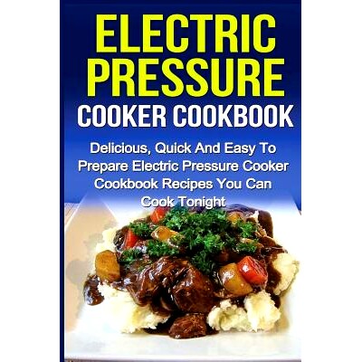 预订 Electric Pressure Cooker Cookbook: Delicious, Quick And Easy To Prepare Electric Pressure Cooker Cookbook Recipes Y