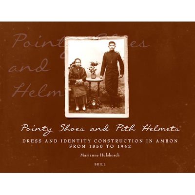 预订 Pointy Shoes and Pith Helmets: Dress and Identity Construction in Ambon from 1850 to 1942 尖头鞋与遮阳帽: 978906718