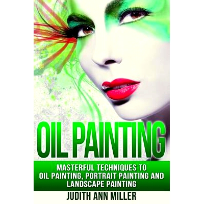预订 Oil Painting: Masterful Techniques to Oil Painting, Portrait Painting and Landscape Painting: 9781517511869