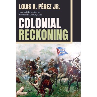 预订 Colonial Reckoning: Race and Revolution in Nineteenth-Century Cuba 殖民清算：十九世纪古巴的种族与*: 9781478020684