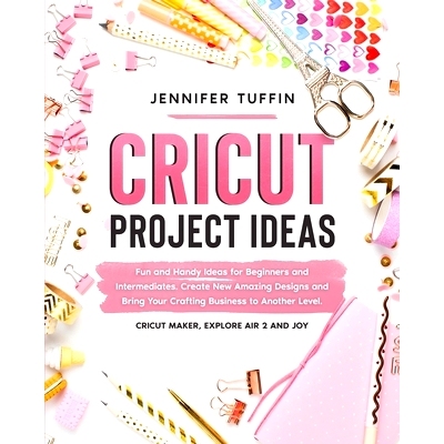 预订 Cricut Project Ideas: Fun and Handy Ideas for Beginners and Intermediates. Create New Amazing Designs and Bring You
