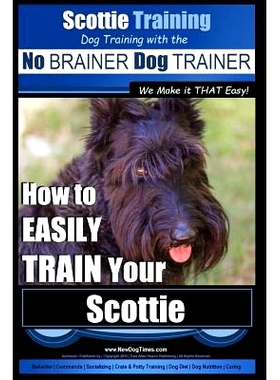 预订 Scottie Training Dog Training with the No BRAINER Dog TRAINER We Make it THAT Easy!: How to EASILY TRAIN Your Scott
