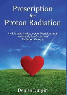 [预订]Prescription for Proton Radiation: Real Patient Stories, Expert Physician Input On a Highly Precise  9781637306000
