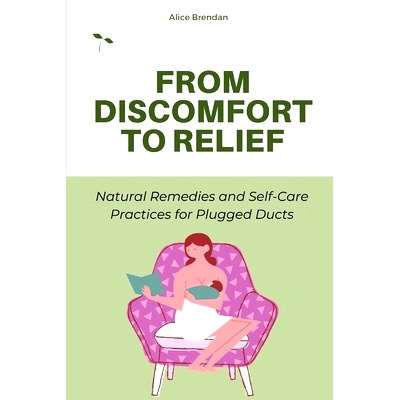 预订 From Discomfort to Relief: Natural Remedies and Self-Care Practices for Plugged Ducts: 9798322592556