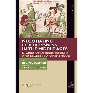 预订 Negotiating Childlessness in the Middle Ages: Stories of Desired, Refused, and Regretted Parenthood 中世纪的无子女