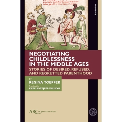 预订 Negotiating Childlessness in the Middle Ages: Stories of Desired, Refused, and Regretted Parenthood 中世纪的无子女