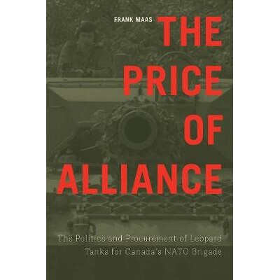 预订 The Price of Alliance: The Politics and Procurement of Leopard Tanks for Canada’s NATO Brigade 联盟的价格：加拿大