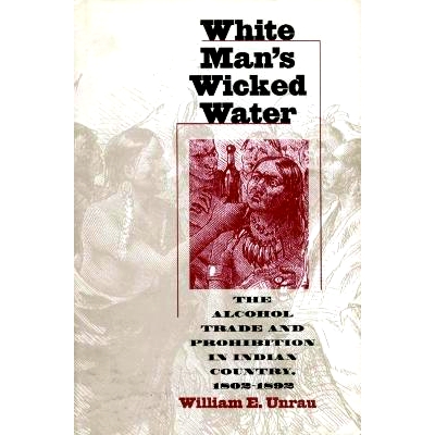 预订 White Man’s Wicked Water: The Alcohol Trade and Prohibition in Indian Country, 1802-1892: 9780700607792