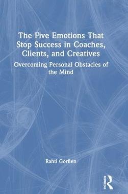 [预订]The Five Emotions That Stop Success in Coaches, Clients, and Creatives 9780367745110