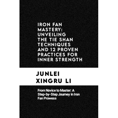 预订 Iron Fan Mastery: Unveiling the Tie Shan Techniques and 12 Proven Practices for Inner Strength: From Novice to Mast