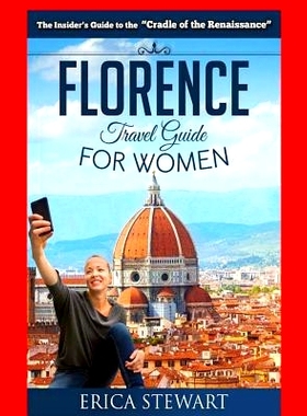 预订 Florence: The Complete Insiders Guide for Women Traveling to Florence: Travel Italy Europe Guidebook .Europe Italy