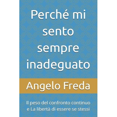 预订 Perché mi sento sempre inadeguato: Il peso del confronto continuo e La libertà di essere se stessi 9798245393186