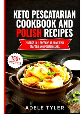 预订 Keto Pescatarian Cookbook And Polish Recipes: 2 Books In 1: Prepare At Home Fish Seafood And Polish Dishes: 9798730
