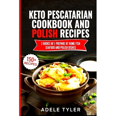 预订 Keto Pescatarian Cookbook And Polish Recipes: 2 Books In 1: Prepare At Home Fish Seafood And Polish Dishes: 9798730