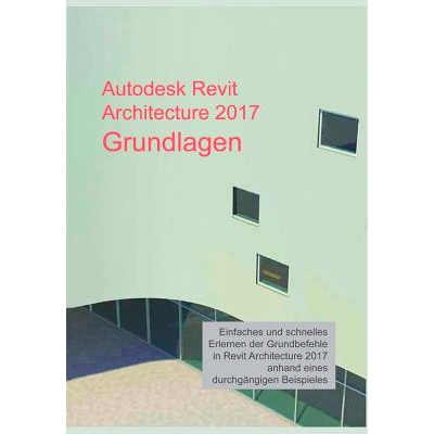 预订 Autodesk Revit Architecture 2017 Grundlagen: Einstieg in Revit leicht gemacht: 9783734547430