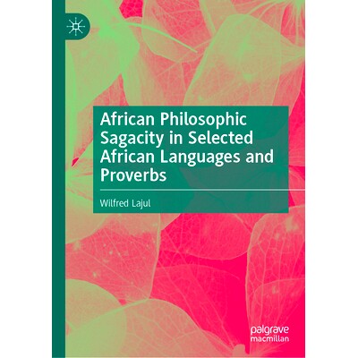 预订 African Philosophic Sagacity in Selected African Languages and Proverbs 非洲语言与谚语选集的非洲哲学智慧: 978303154