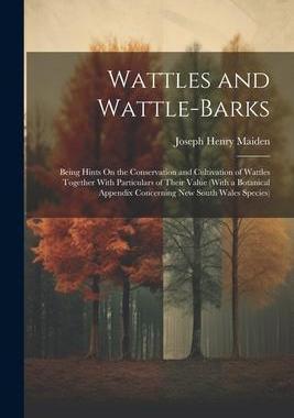 [预订]Wattles and Wattle-Barks: Being Hints On the Conservation and Cultivation of Wattles Together With P 9781021668912