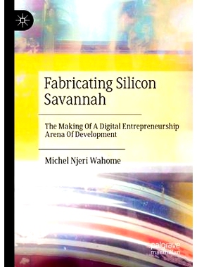 预订 Fabricating Silicon Savannah: The Making Of A Digital Entrepreneurship Arena Of Development 制造硅的大草原：数字创
