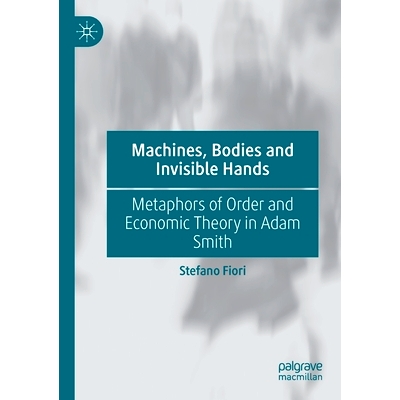 预订 Machines, Bodies and Invisible Hands: Metaphors of Order and Economic Theory in Adam Smith 机器、身体与看不见的手：