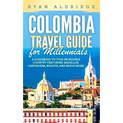 预订 Colombia Travel Guide for Millennials: A Guidebook to this Incredible Country featuring Medellin, Cartagena, Bogota
