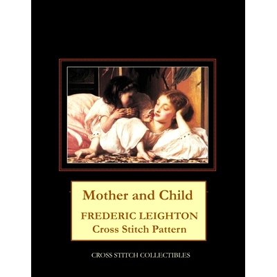 预订 Mother and Child: Frederic Leighton Cross Stitch Pattern: 9798747834071