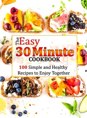 预订 The Easy 30 Minute Cookbook: 100 Simple and Healthy Recipes to Enjoy Together: 9798548794819