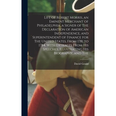 预订 Life of Robert Morris, an Eminent Merchant of Philadelphia, a Signer of The Declaration of American Independence, a