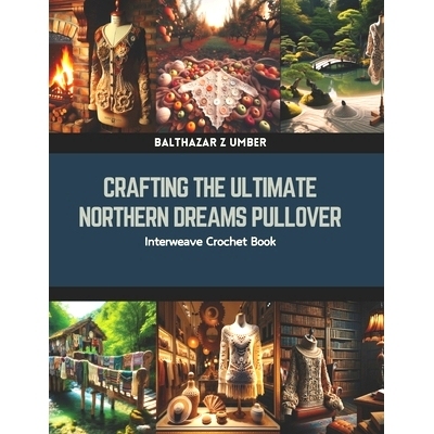 预订 Crafting the Ultimate Northern Dreams Pullover: Interweave Crochet Book: 9798873817054
