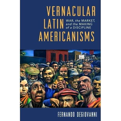 预订 Vernacular Latin Americanisms: War, the Market, and the Making of a Discipline: 9780822965541