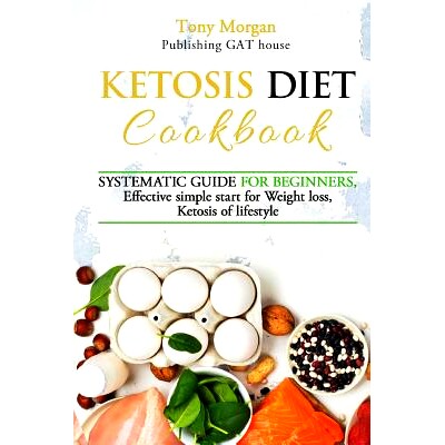 预订 Ketosis Diet Cookbook: Systematic Guide for Beginners, Effective Simple Start for Weight Loss, Ketosis of Lifestyle