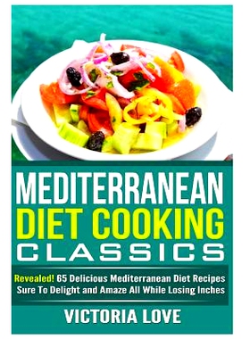 预订 Mediterranean Cooking Classics: Revealed! 65 Delicious Mediterranean Diet Recipes Sure To Delight and Amaze All Whi