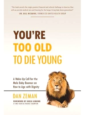 预订 You’re Too Old to Die Young: A Wake-Up Call for the Male Baby Boomer on How to Age with Dignity: 9780960061921