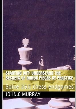 【预订】Starting Out; Understand the secrets of minor pieces by practice: Solve 260 chess endgames